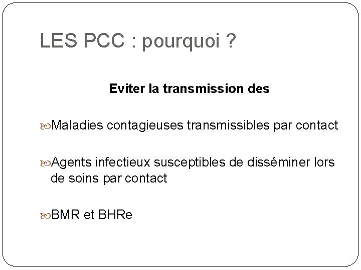 LES PCC : pourquoi ? Eviter la transmission des Maladies contagieuses transmissibles par contact LES PCC : pourquoi ? Eviter la transmission des Maladies contagieuses transmissibles par contact