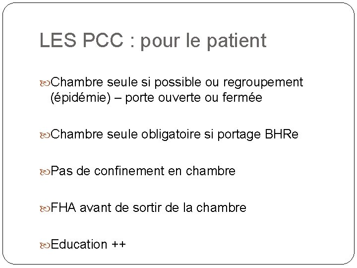 LES PCC : pour le patient Chambre seule si possible ou regroupement (épidémie) – LES PCC : pour le patient Chambre seule si possible ou regroupement (épidémie) –