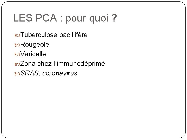 LES PCA : pour quoi ? Tuberculose bacillifère Rougeole Varicelle Zona chez l’immunodéprimé SRAS, LES PCA : pour quoi ? Tuberculose bacillifère Rougeole Varicelle Zona chez l’immunodéprimé SRAS,