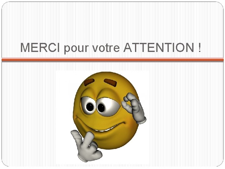 MERCI pour votre ATTENTION ! MERCI pour votre ATTENTION !