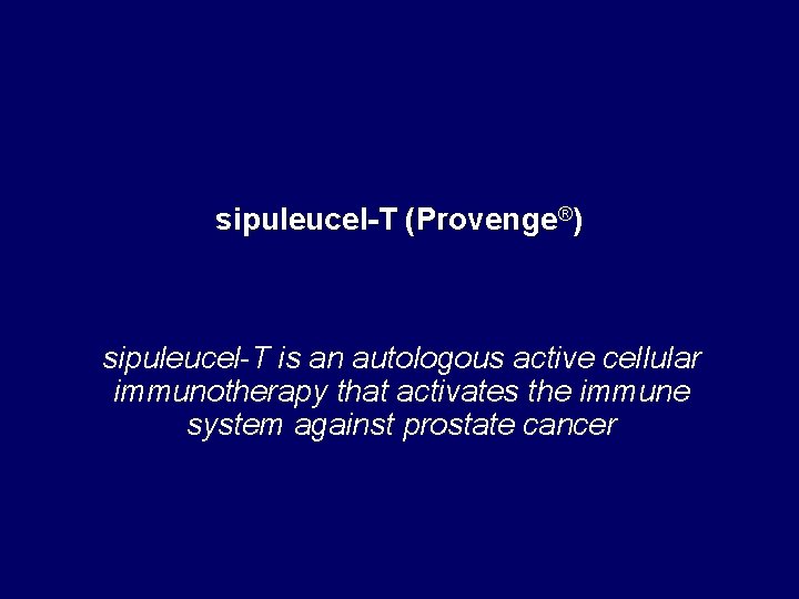 sipuleucel-T (Provenge®) sipuleucel-T is an autologous active cellular immunotherapy that activates the immune system