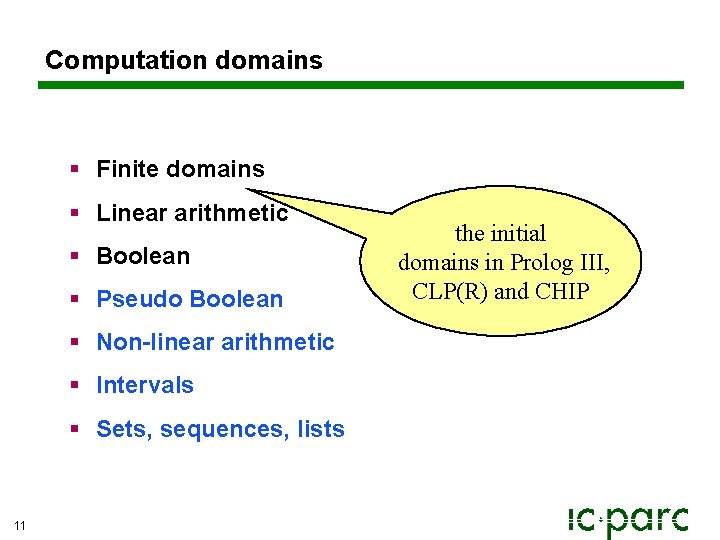 Computation domains § Finite domains § Linear arithmetic § Boolean § Pseudo Boolean § Computation domains § Finite domains § Linear arithmetic § Boolean § Pseudo Boolean §
