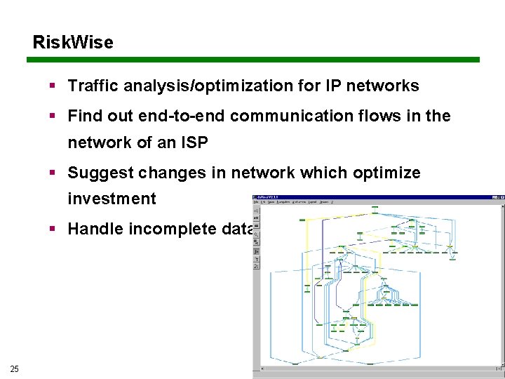 Risk. Wise § Traffic analysis/optimization for IP networks § Find out end-to-end communication flows Risk. Wise § Traffic analysis/optimization for IP networks § Find out end-to-end communication flows