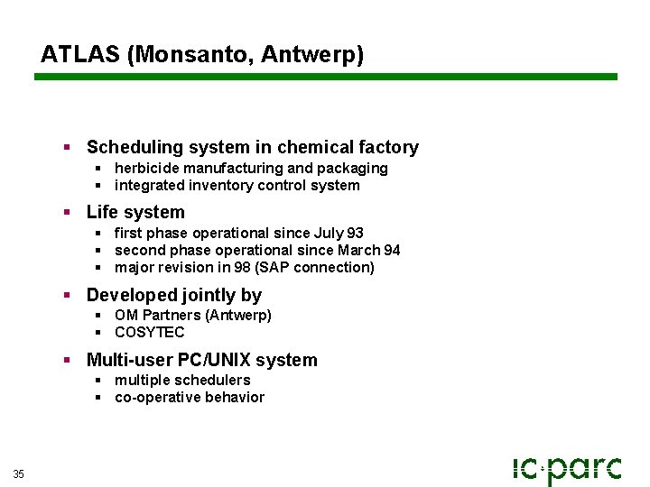ATLAS (Monsanto, Antwerp) § Scheduling system in chemical factory § herbicide manufacturing and packaging ATLAS (Monsanto, Antwerp) § Scheduling system in chemical factory § herbicide manufacturing and packaging