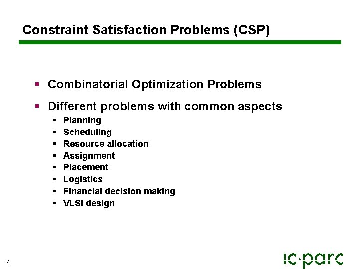 Constraint Satisfaction Problems (CSP) § Combinatorial Optimization Problems § Different problems with common aspects Constraint Satisfaction Problems (CSP) § Combinatorial Optimization Problems § Different problems with common aspects