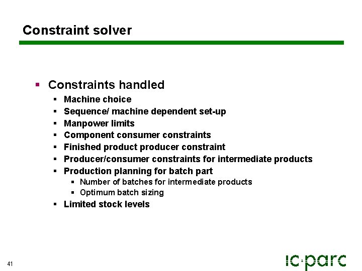 Constraint solver § Constraints handled § § § § Machine choice Sequence/ machine dependent Constraint solver § Constraints handled § § § § Machine choice Sequence/ machine dependent