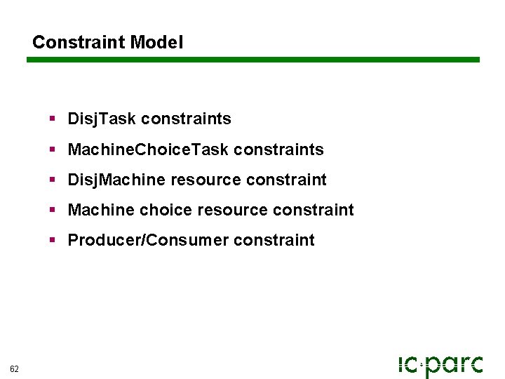 Constraint Model § Disj. Task constraints § Machine. Choice. Task constraints § Disj. Machine Constraint Model § Disj. Task constraints § Machine. Choice. Task constraints § Disj. Machine