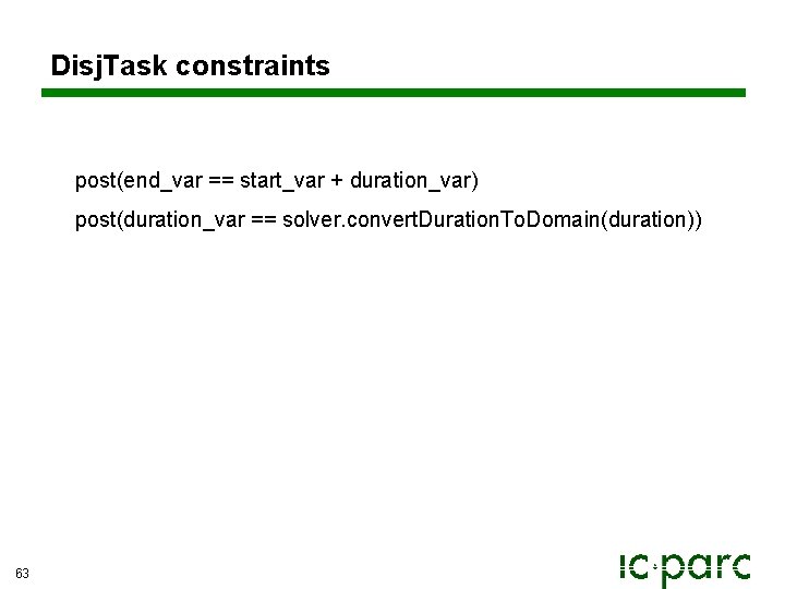 Disj. Task constraints post(end_var == start_var + duration_var) post(duration_var == solver. convert. Duration. To. Disj. Task constraints post(end_var == start_var + duration_var) post(duration_var == solver. convert. Duration. To.