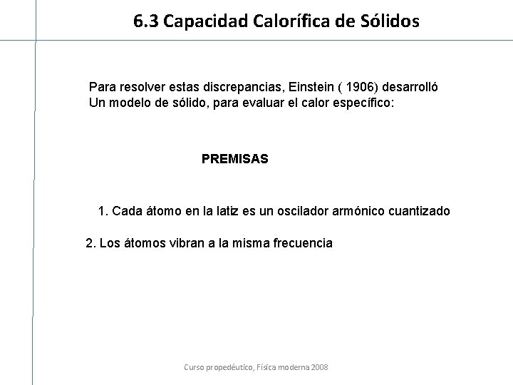 6. 3 Capacidad Calorífica de Sólidos Para resolver estas discrepancias, Einstein ( 1906) desarrolló