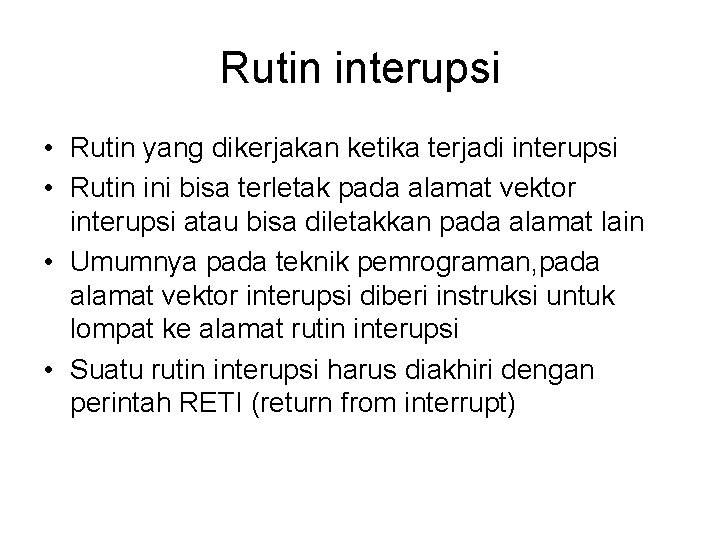 Rutin interupsi • Rutin yang dikerjakan ketika terjadi interupsi • Rutin ini bisa terletak