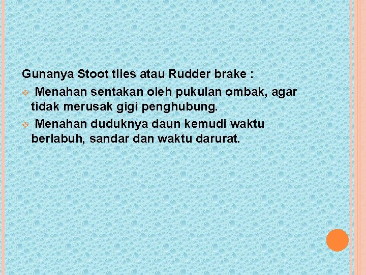 Gunanya Stoot tlies atau Rudder brake : v Menahan sentakan oleh pukulan ombak, agar