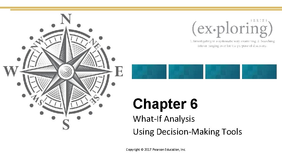 Chapter 6 What-If Analysis Using Decision-Making Tools Copyright © 2017 Pearson Education, Inc. 