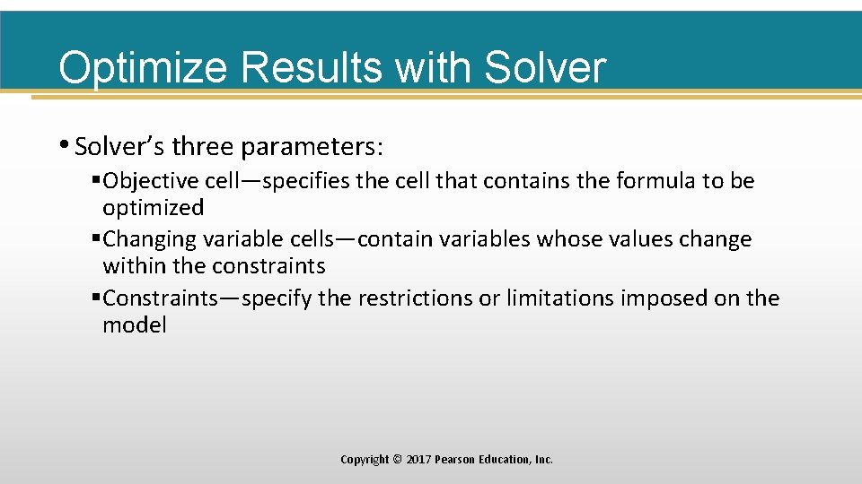 Optimize Results with Solver • Solver’s three parameters: §Objective cell—specifies the cell that contains
