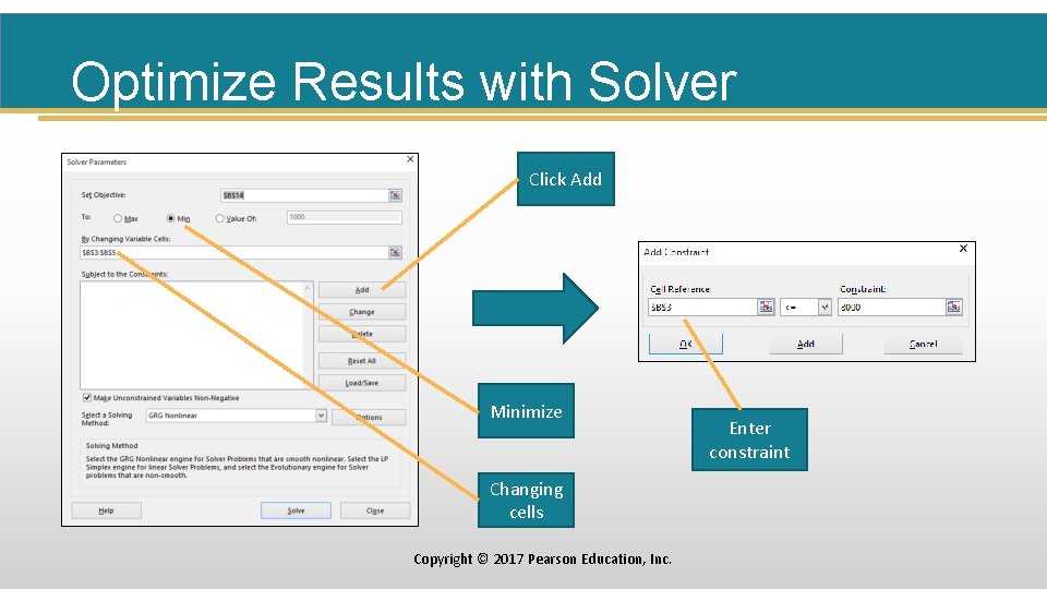Optimize Results with Solver Click Add Minimize Changing cells Copyright © 2017 Pearson Education,
