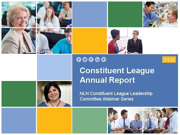 Constituent League Annual Report NLN Constituent League Leadership Committee Webinar Series Presenters Name(s) 1 Constituent League Annual Report NLN Constituent League Leadership Committee Webinar Series Presenters Name(s) 1
