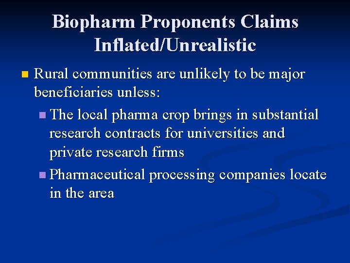 Biopharm Proponents Claims Inflated/Unrealistic n Rural communities are unlikely to be major beneficiaries unless: