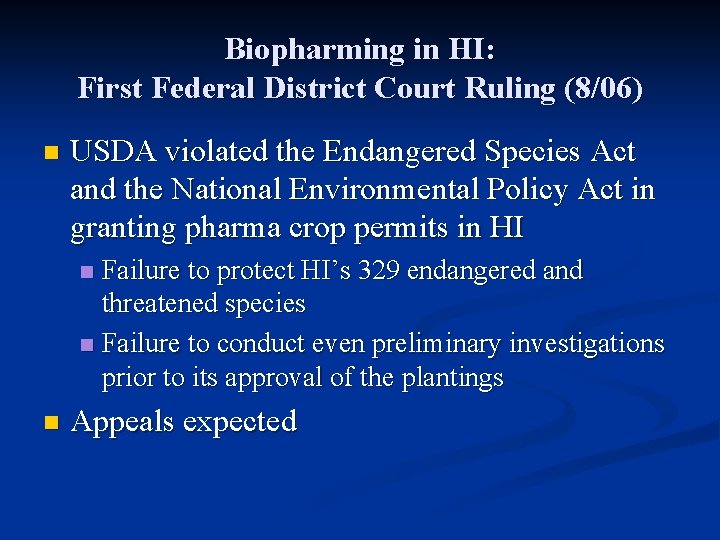 Biopharming in HI: First Federal District Court Ruling (8/06) n USDA violated the Endangered