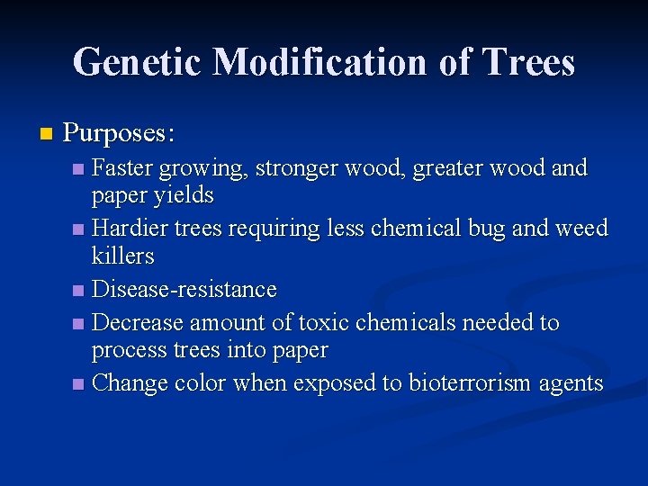 Genetic Modification of Trees n Purposes: Faster growing, stronger wood, greater wood and paper