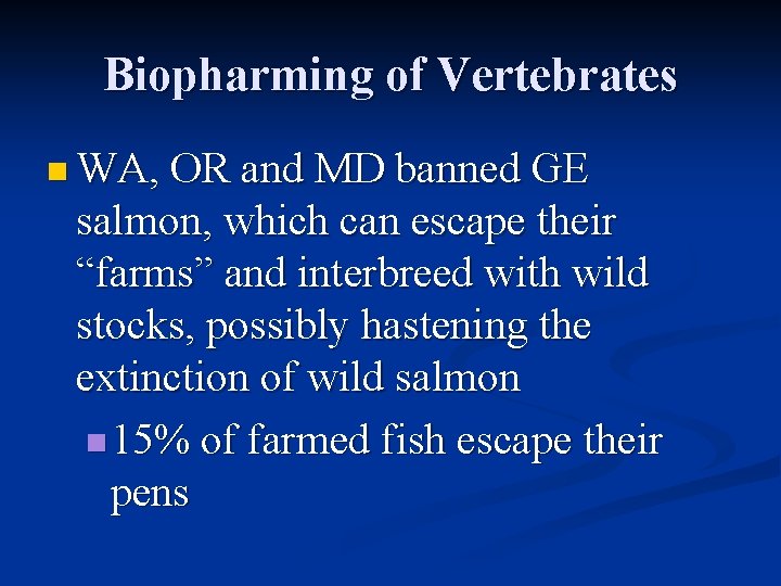 Biopharming of Vertebrates n WA, OR and MD banned GE salmon, which can escape