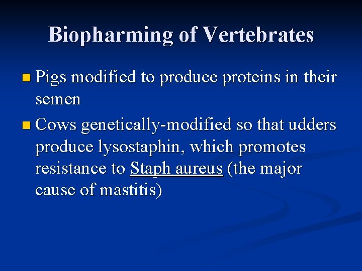 Biopharming of Vertebrates n Pigs modified to produce proteins in their semen n Cows