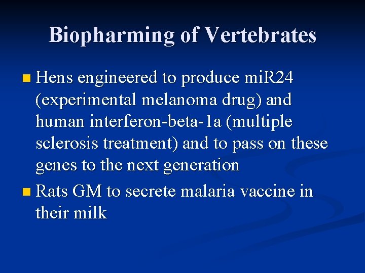 Biopharming of Vertebrates n Hens engineered to produce mi. R 24 (experimental melanoma drug)