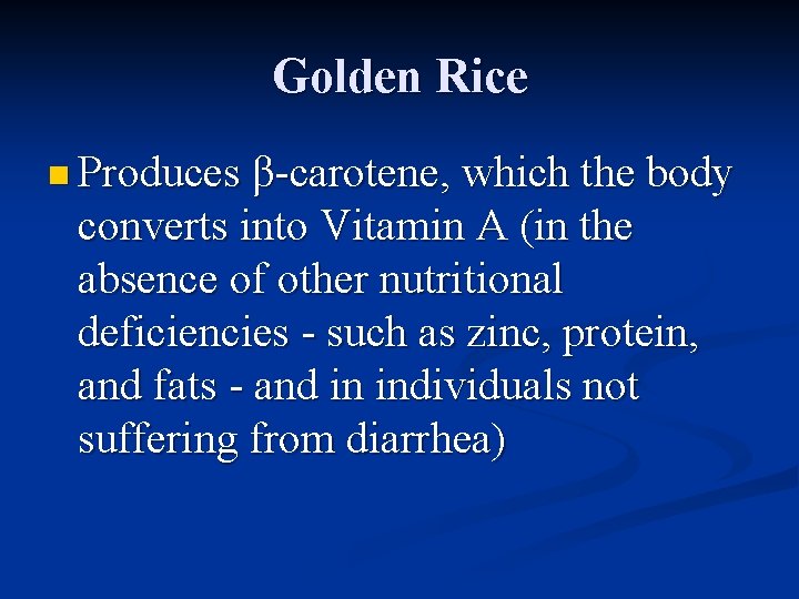 Golden Rice n Produces β-carotene, which the body converts into Vitamin A (in the