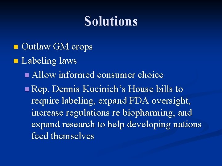 Solutions Outlaw GM crops n Labeling laws n Allow informed consumer choice n Rep.