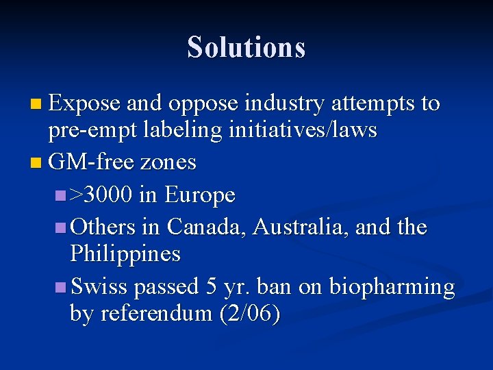 Solutions n Expose and oppose industry attempts to pre-empt labeling initiatives/laws n GM-free zones