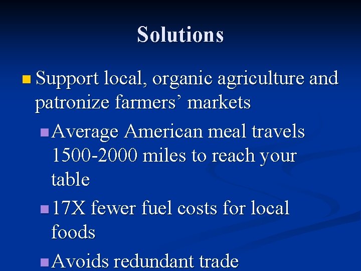 Solutions n Support local, organic agriculture and patronize farmers’ markets n Average American meal