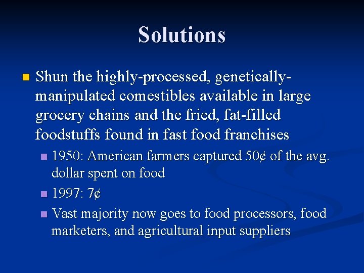 Solutions n Shun the highly-processed, geneticallymanipulated comestibles available in large grocery chains and the