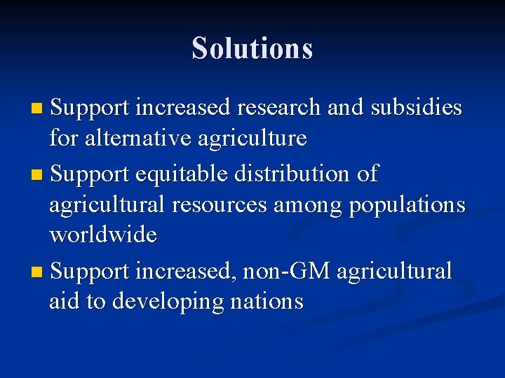 Solutions n Support increased research and subsidies for alternative agriculture n Support equitable distribution