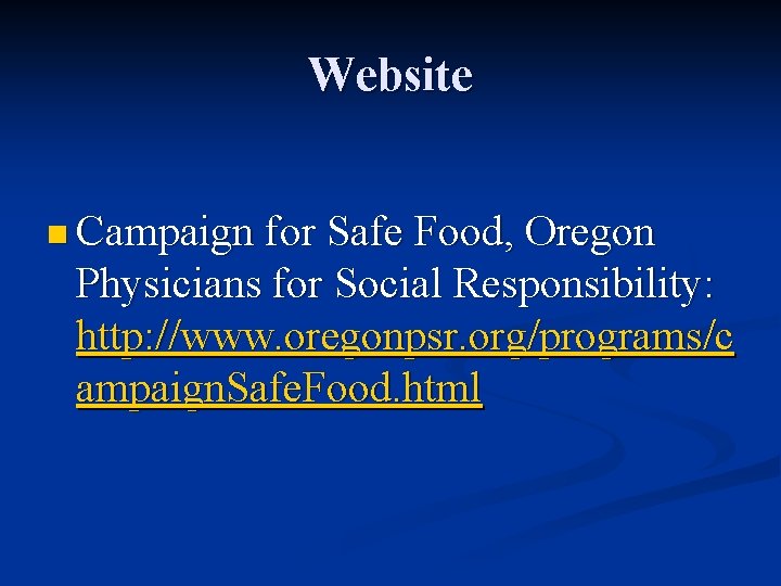 Website n Campaign for Safe Food, Oregon Physicians for Social Responsibility: http: //www. oregonpsr.