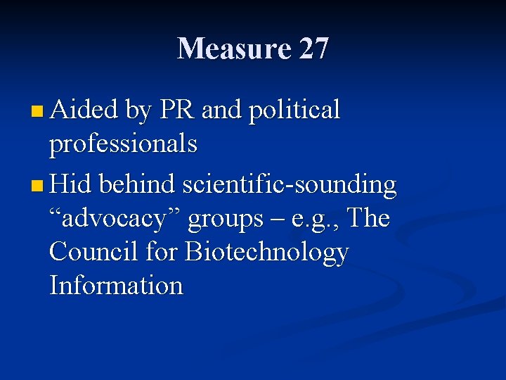 Measure 27 n Aided by PR and political professionals n Hid behind scientific-sounding “advocacy”