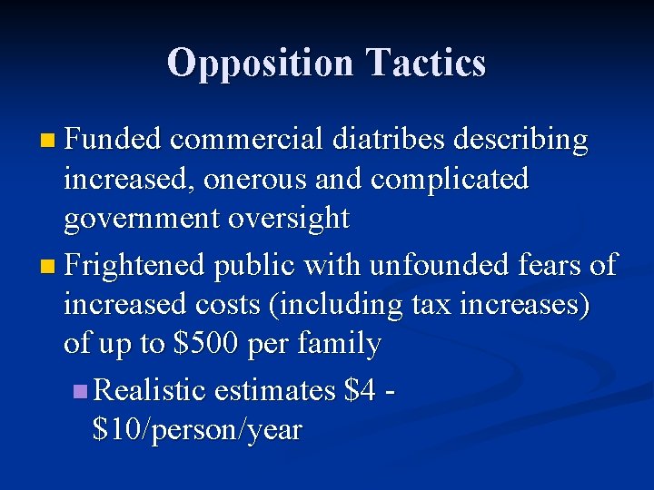 Opposition Tactics n Funded commercial diatribes describing increased, onerous and complicated government oversight n