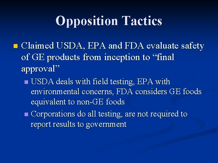 Opposition Tactics n Claimed USDA, EPA and FDA evaluate safety of GE products from