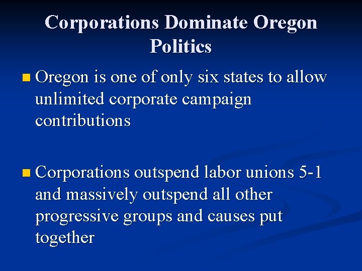 Corporations Dominate Oregon Politics n Oregon is one of only six states to allow