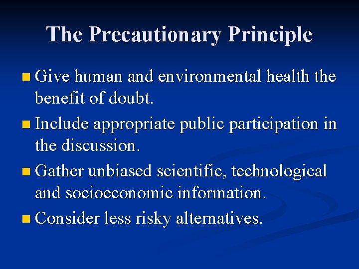 The Precautionary Principle n Give human and environmental health the benefit of doubt. n