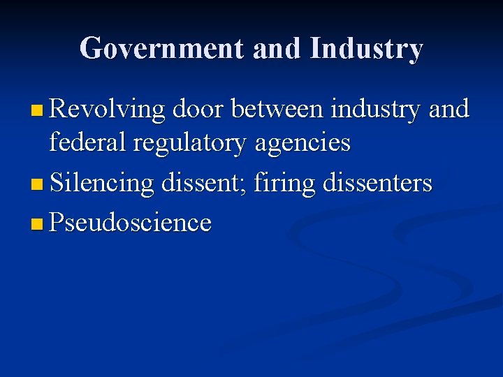Government and Industry n Revolving door between industry and federal regulatory agencies n Silencing