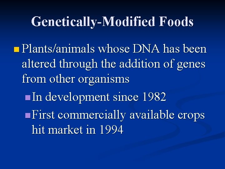 Genetically-Modified Foods n Plants/animals whose DNA has been altered through the addition of genes