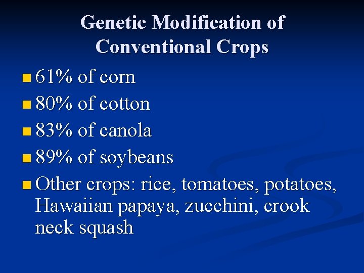 Genetic Modification of Conventional Crops n 61% of corn n 80% of cotton n