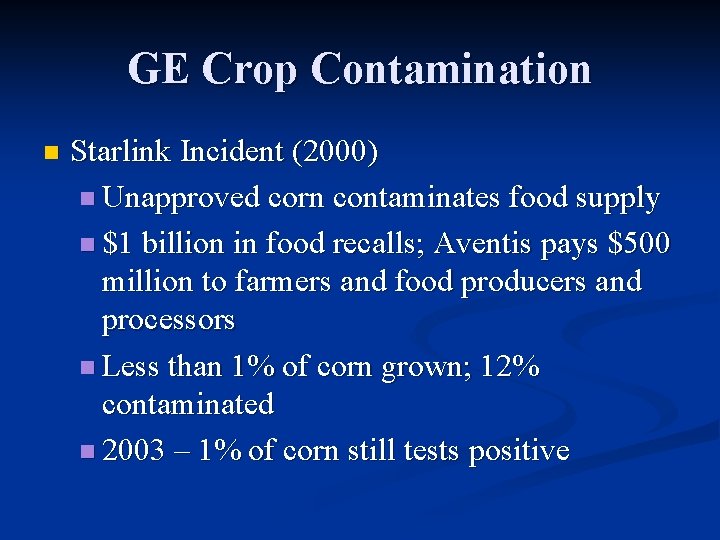 GE Crop Contamination n Starlink Incident (2000) n Unapproved corn contaminates food supply n
