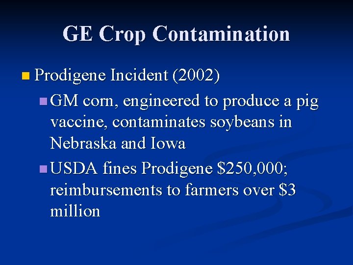 GE Crop Contamination n Prodigene Incident (2002) n GM corn, engineered to produce a