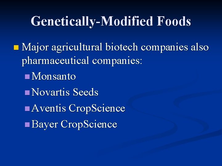 Genetically-Modified Foods n Major agricultural biotech companies also pharmaceutical companies: n Monsanto n Novartis