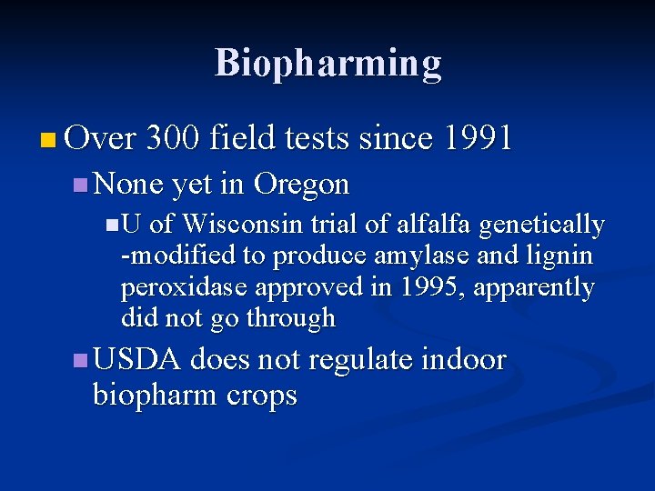 Biopharming n Over 300 field tests since 1991 n None yet in Oregon n