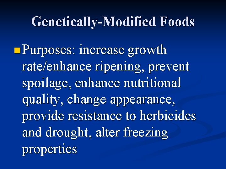Genetically-Modified Foods n Purposes: increase growth rate/enhance ripening, prevent spoilage, enhance nutritional quality, change