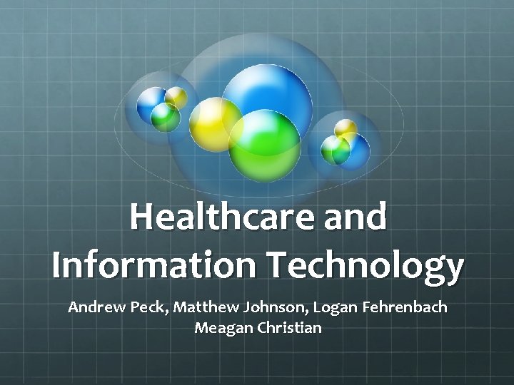 Healthcare and Information Technology Andrew Peck, Matthew Johnson, Logan Fehrenbach Meagan Christian 