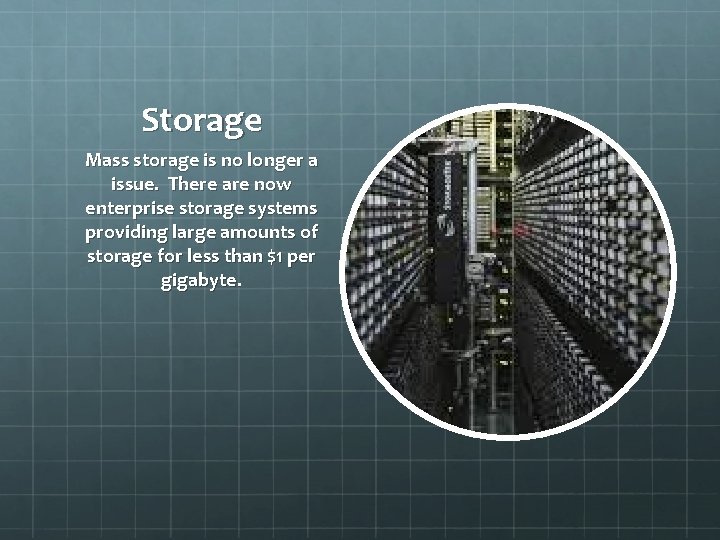 Storage Mass storage is no longer a issue. There are now enterprise storage systems