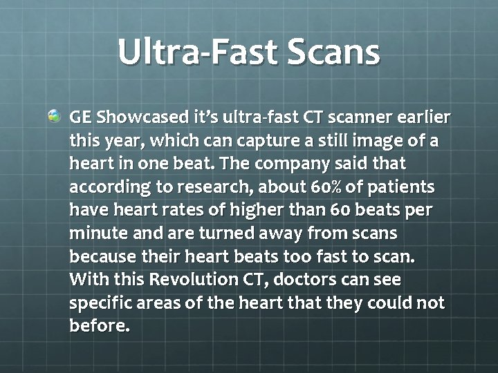 Ultra-Fast Scans GE Showcased it’s ultra-fast CT scanner earlier this year, which can capture