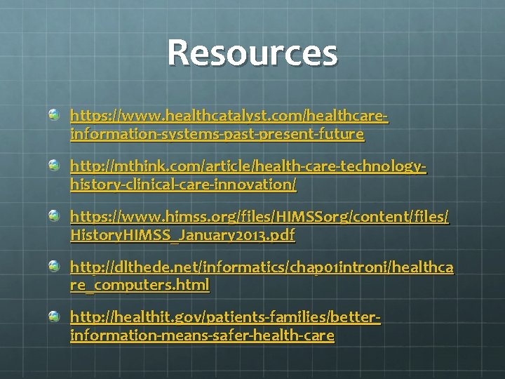 Resources https: //www. healthcatalyst. com/healthcareinformation-systems-past-present-future http: //mthink. com/article/health-care-technologyhistory-clinical-care-innovation/ https: //www. himss. org/files/HIMSSorg/content/files/ History. HIMSS_January