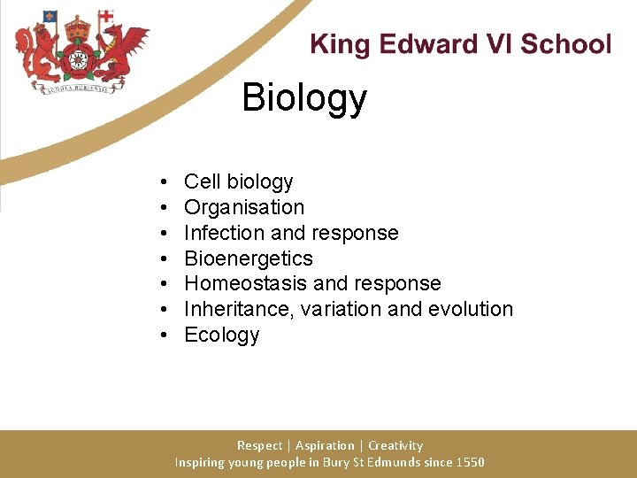 Biology • • Cell biology Organisation Infection and response Bioenergetics Homeostasis and response Inheritance,